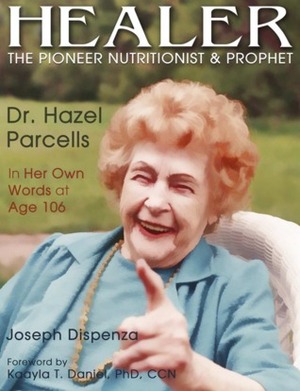 Healer: The Pioneer Nutritionist and Prophet Dr. Hazel Parcells in Her Own Words at Age 106 by Joseph Dispenza