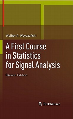 A First Course in Statistics for Signal Analysis by Wojbor A. Woyczynski