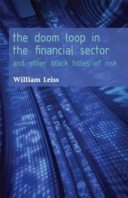 The Doom Loop in the Financial Sector: And Other Black Holes of Risk by William Leiss