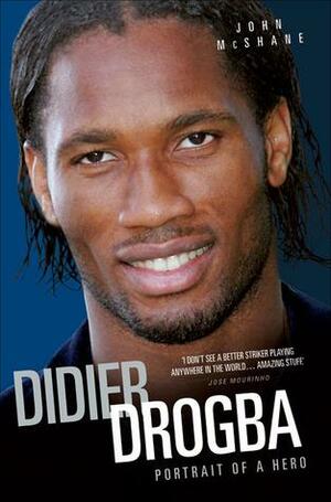 Didier Drogba: Portrait of a Hero by John McShane