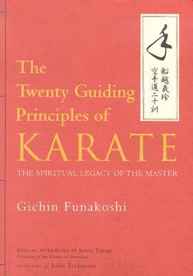 The Twenty Guiding Principles of Karate: The Spiritual Legacy of the Master by Gichin Funakoshi, John Teramoto