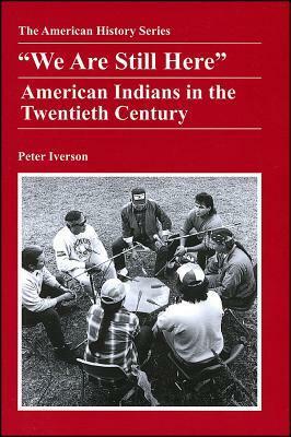 We Are Still Here: American Indians in the Twentieth Century by Peter Iverson