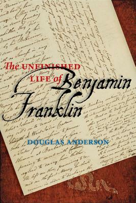 The Unfinished Life of Benjamin Franklin by Douglas Anderson