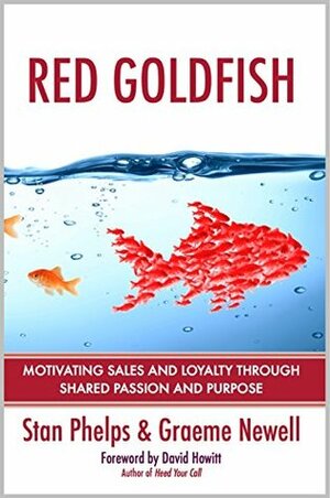 Red Goldfish: Motivating Sales and Loyalty Through Shared Passion and Purpose by Stan Phelps, Graeme Newell