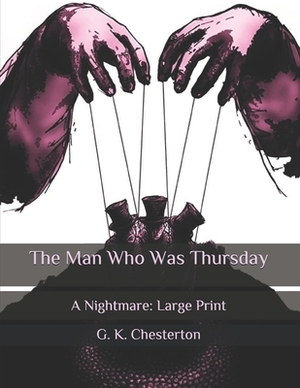 The Man Who Was Thursday: A Nightmare: Large Print by G.K. Chesterton