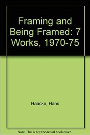 Framing and Being Framed: 7 Works 1970-75 by Hans Haacke