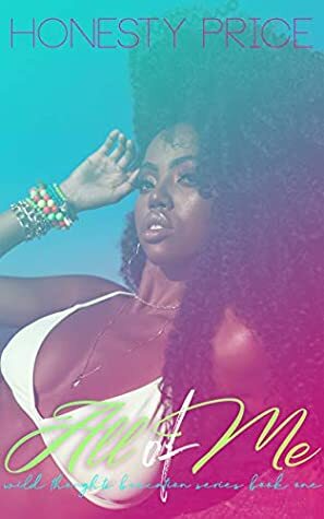 All of Me (Wild Thoughts Baecation Series Book 1) by Honesty Price
