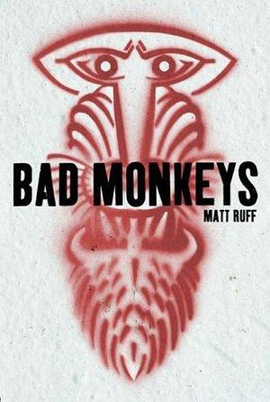 BAD MONKEYS by Matt Ruff, Matt Ruff