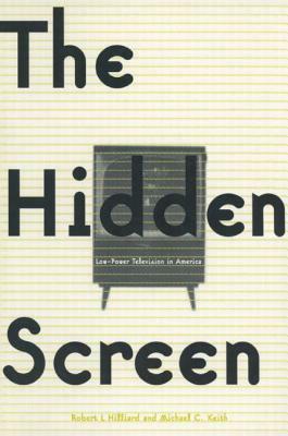 The Hidden Screen: Low Power Television in America: Low Power Television in America by Michael C. Keith, Robert L. Hilliard