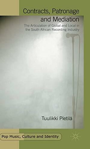 Contracts, Patronage and Mediation: The Articulation of Global and Local in the South African Recording Industry by Tuulikki Pietilä