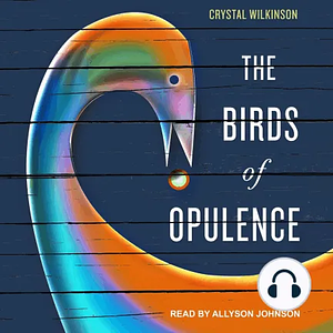 The Birds of Opulence by Crystal Wilkinson