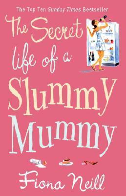 The Secret Life Of A Slummy Mummy by Fiona Neill