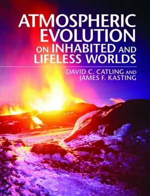 Atmospheric Evolution on Inhabited and Lifeless Worlds by James F. Kasting, David C. Catling