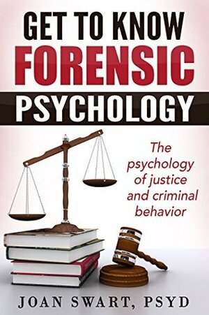 Get to Know Forensic Psychology: The Psychology of Justice and Criminal Behavior (Get to Know Psychology Book 3) by Joan Swart