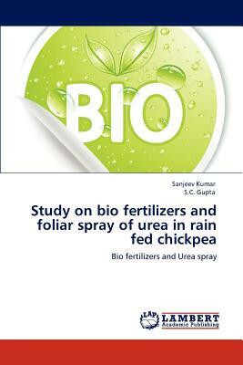 Study on Bio Fertilizers and Foliar Spray of Urea in Rain Fed Chickpea by Sanjeev Kumar, S. C. Gupta