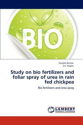 Study on Bio Fertilizers and Foliar Spray of Urea in Rain Fed Chickpea by S. C. Gupta, Sanjeev Kumar