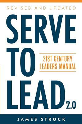 Serve to Lead: 21st Century Leaders Manual by James Strock