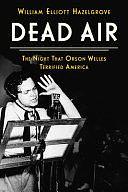 Dead Air: The Night That Orson Welles Terrified America by William Elliott Hazelgrove