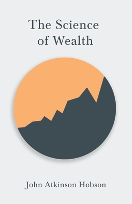 The Science of Wealth by John Atkinson Hobson