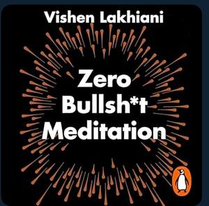 Zero Bullsh*t Meditation: The 6 Phase Meditation Method by Vishen Lakhiani