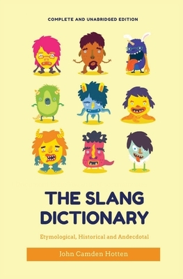 The Slang Dictionary: Etymological, Historical and Anecdotal (complete and unabridged edition) by John Camden Hotten