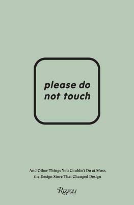 Please Do Not Touch: And Other Things You Couldn't Do at Moss the Design Store That Changed Design by Murray Moss