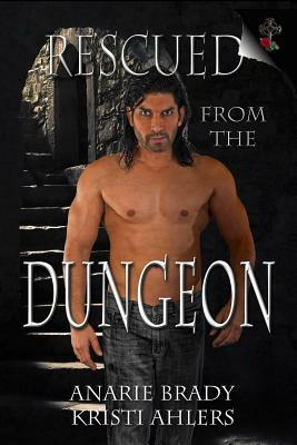 Rescued from the Dungeon by Anarie Brady, Kristi Ahlers