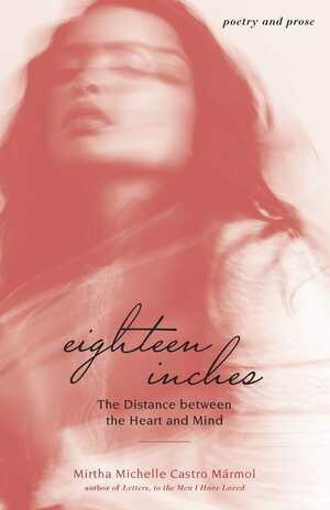 Eighteen Inches: The Distance between the Heart and Mind by Mirtha Michelle Castro Mármol