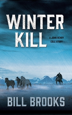 Winter Kill: A John Henry Cole Story by Bill Brooks