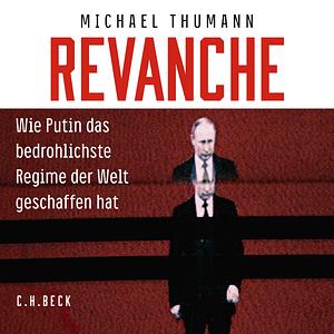 Revanche: Wie Putin das bedrohlichste Regime der Welt geschaffen hat by Michael Thumann