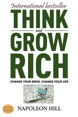 Think And Grow Rich: Change Your Mind, Change Your Life by Napoleon Hill