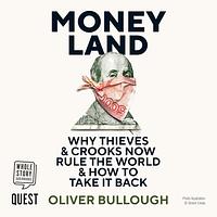 Moneyland: Why Thieves and Crooks Now Rule the World and How To Take It Back by Oliver Bullough