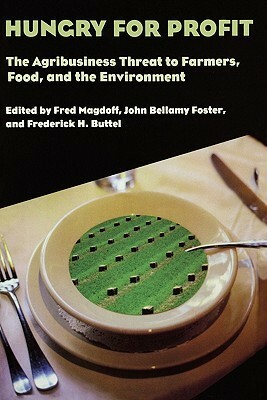 Hungry for Profit: The Agribusiness Threat to Farmers, Food, and the Environment. by Fred Magdoff, John Bellamy Foster