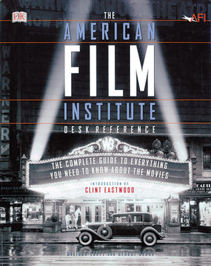 The American Film Institute Desk Reference: The Complete Guide to Everything You Need to Know About the Movies by George Ochoa, Jean Picker Firstenberg, Melinda Corey, Clint Eastwood