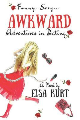 Awkward Adventures in Dating by Elsa Kurt