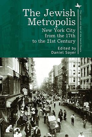 The Jewish Metropolis: New York City from the 17th to the 21st Century by Daniel Soyer