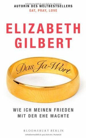 Das Ja Wort wie Ich Meinen Frieden Mit Der Ehe Machte by Elizabeth Gilbert, Maria Mill
