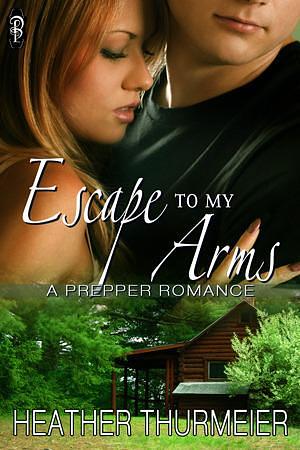 Escape to My Arms by Heather Thurmeier, Heather Thurmeier