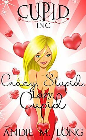 Crazy, Stupid, Lazy, Cupid (Cupid Inc Book 1) by Andie M. Long