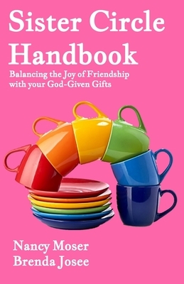 Sister Circle Handbook: Balancing the Joy of Friendship with Your God-GIven Gifts by Nancy Moser, Brenda Josee