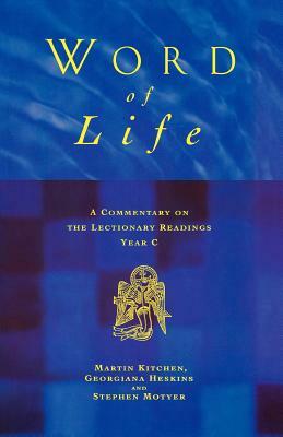 Word of Life: A Commentary on the Lectionary Readings, Year C by Georgiana Heskins, Martin Kitchen, Stephen Motyer