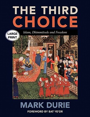 The Third Choice: Islam, Dhimmitude and Freedom [LARGE PRINT] by Mark Durie
