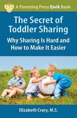 The Secret of Toddler Sharing: Why Sharing Is Hard and How to Make It Easier by Elizabeth Crary