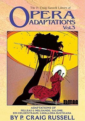 The P. Craig Russell Library of Opera Adaptations: Vol. 3: Adaptions of Pelleas & Melisande, Salome, Ein Heldentraum, Cavalleria Rusticana by P. Craig Russell