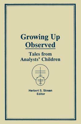 Growing Up Observed: Tales From Analysts' Children by Herbert S. Strean