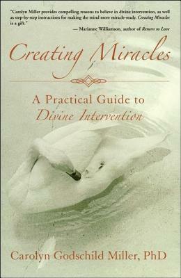 Creating Miracles: A Practical Guide to Divine Intervention by Carolyn Godschild Miller