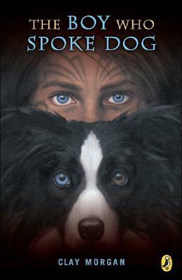 The Boy Who Spoke Dog by Clay Morgan