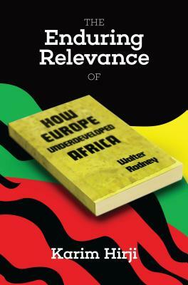 The Enduring Relevance of Walter Rodney's How Europe Underdeveloped Africa by Karim F Hirji