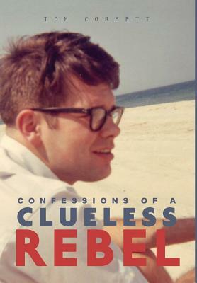 Confessions of a Clueless Rebel by Tom Corbett