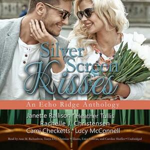 Silver Screen Kisses: An Echo Ridge Anthology by Janette Rallison, Rachelle J. Christensen, Lucy McConnell